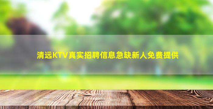 清远KTV真实招聘信息急缺新人免费提供